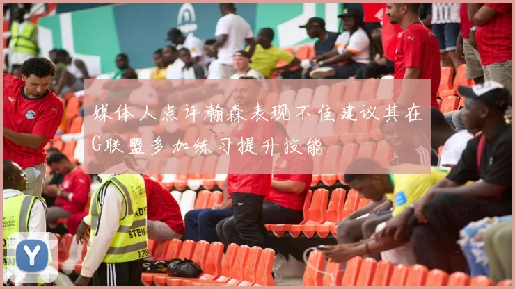 媒体人点评瀚森表现不佳建议其在G联盟多加练习提升技能